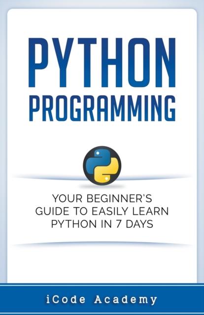 The Python Programming : Your Beginner's Guide To Easily Learn Python In 7 Days Book