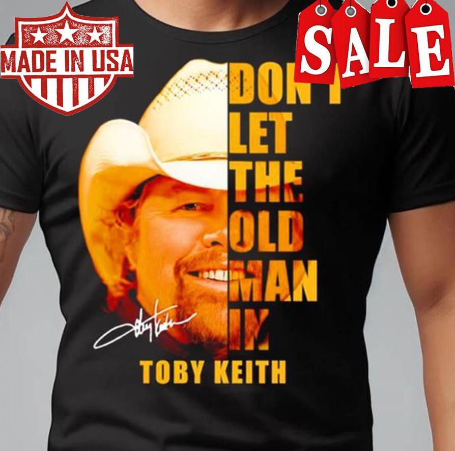 Toby Keith dont let the old man black T-shirt Unisex All size DF5454