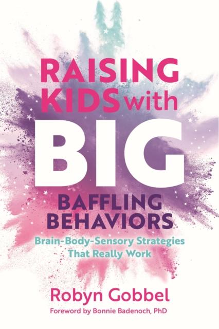 The Raising Kids with Big, Baffling Behaviors : Brain-Body-Sensory Strategies That Really Work Book