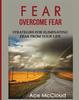 The Fear : Overcome Fear: Strategies For Eliminating Fear From Your Life Book