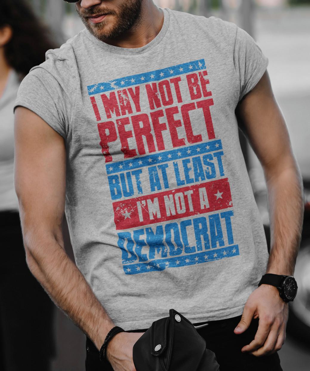 Not Perfect But At Least Not A Democrat Humor Political Funny Trump 2024 shirt 2XL