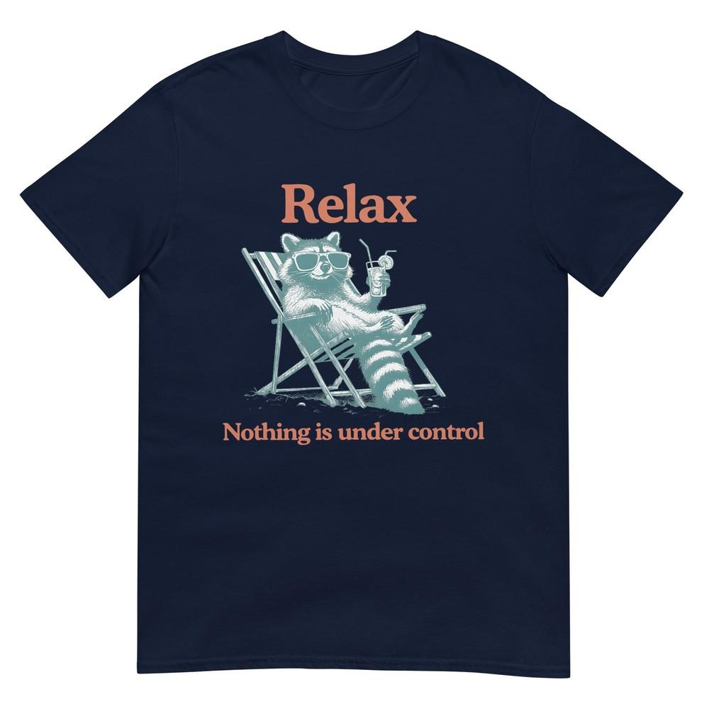 Relax Nothing Is Under Control Funny Chill Raccoon Unisex Unisex Tshirt S