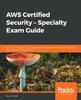 წიგნი AWS Certified Security - Specialty Exam Guide : Build Your Cloud Security Knowledge and Expertise As an AWS Certified Security Specialist (SCS-C01)