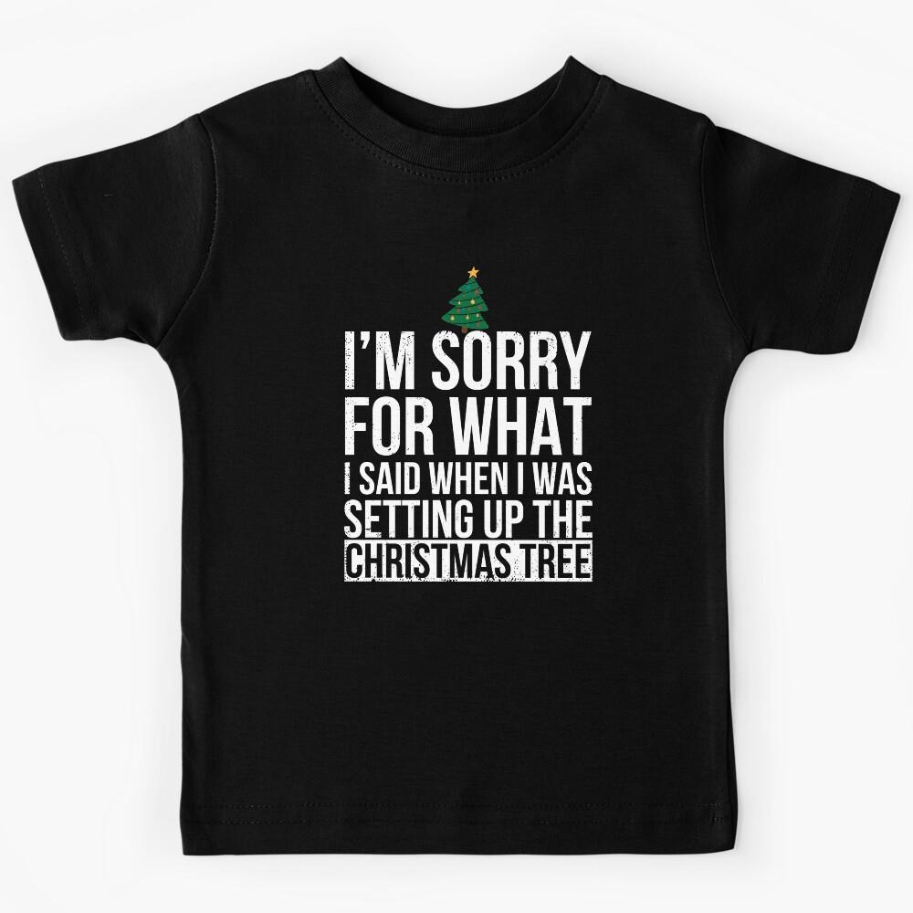 I M SORRY FOR WHAT I SAID, FUNNY CHRISTMAS TREE GIFT  Kids T-Shirt 110