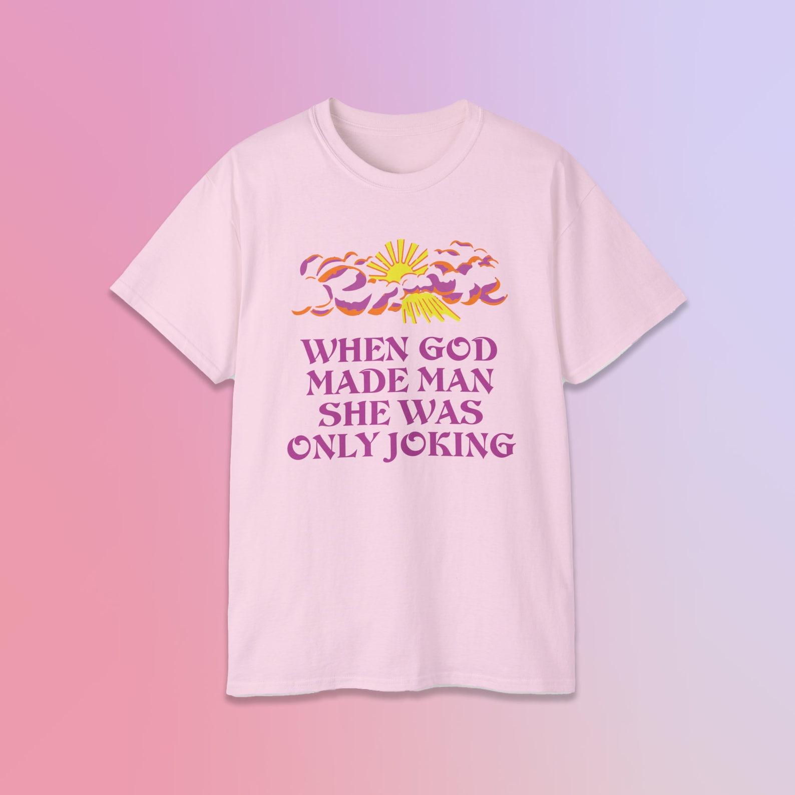 When God Made Man She Was Only Joking Pink Sunshine and Clouds Funny Sassy Sarcastic Quote for Girls Unisex Ultra Soft Cotton Tee 3XL