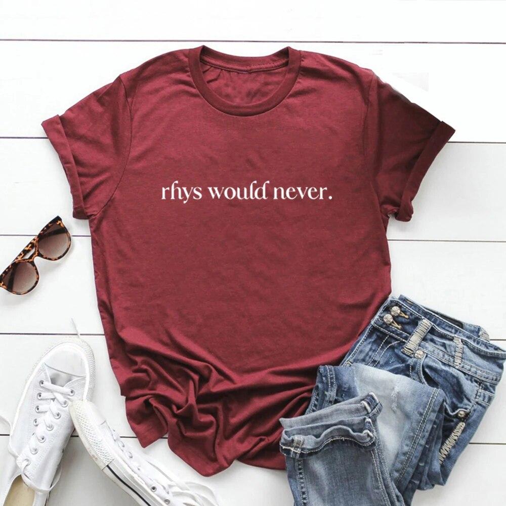 Rhys Would Never ACOTAR T-shirt Rhysand Shirt Velaris Tshirt A Court of Thorns and Roses T Shirts Night Court Tee Women Clothing