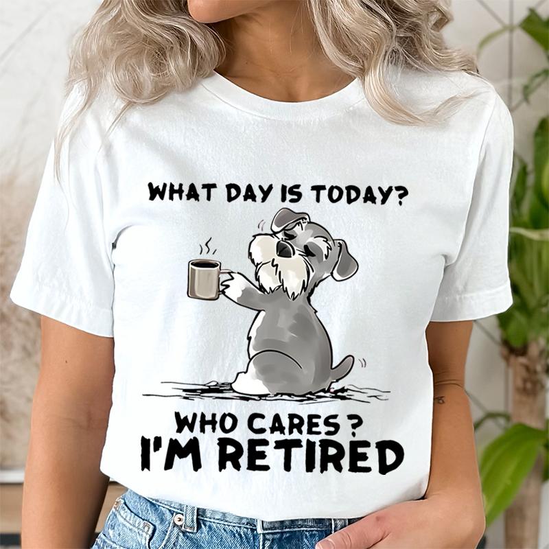 Funny Cat Schnauzer TShirt What Day Is Today Who Cares Im Retired Tshirt Female Round Neck Clothes for Rest Days Graphic Tee S