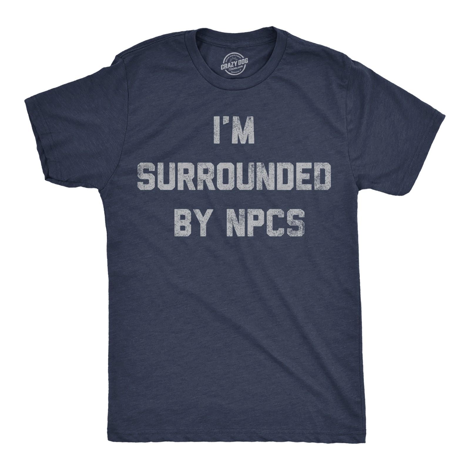 Mens Funny T Shirts Im Surrounded By NPCs Sarcastic Novelty Tee for Men XL