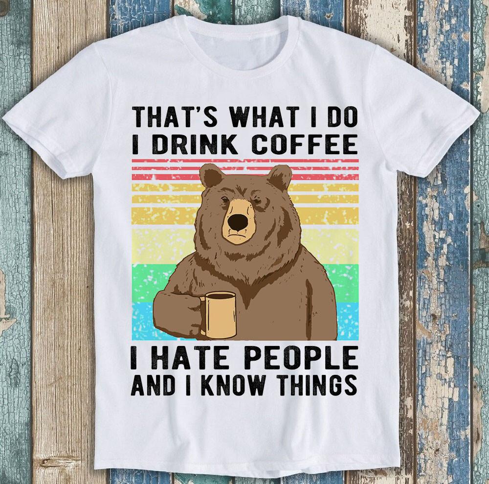 That's What I Do I Drink Coffee And I Know Things Bear Funny Tee T Shirt M1662