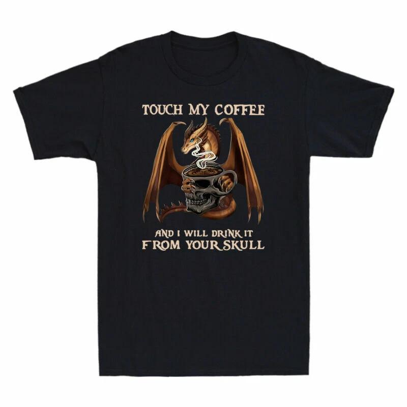 Touch My Coffee And I Will Drink It From Your Skull Funny Dragon T-Shirt Men Tee XXXL