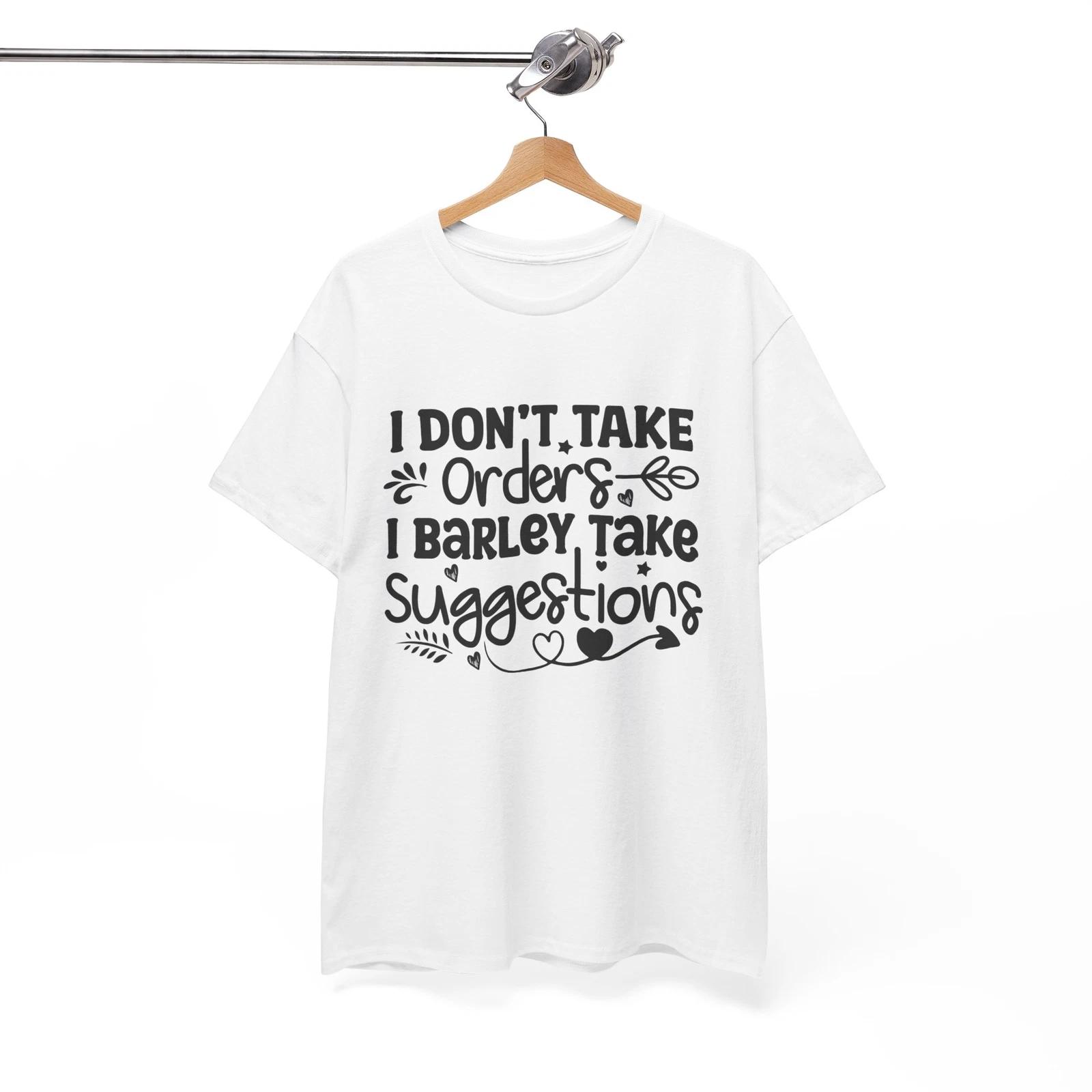 I Dont Take Orders I Barley Take Suggestions Funny T-Shirt - Enthusiasts L