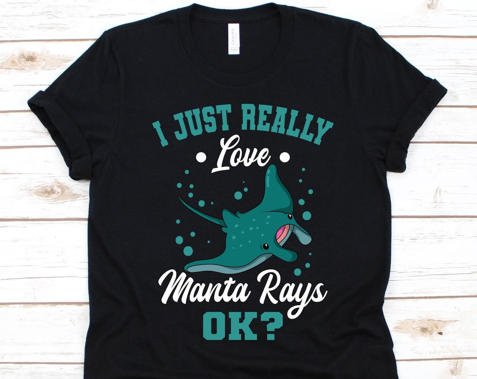 I Just Really Love Manta Rays OK Shirt, Manta Ray Design, Gift For Manta Ray Lovers, Large Rays, Mantas, M. Birostris, M. Alfredi, Devilfish L