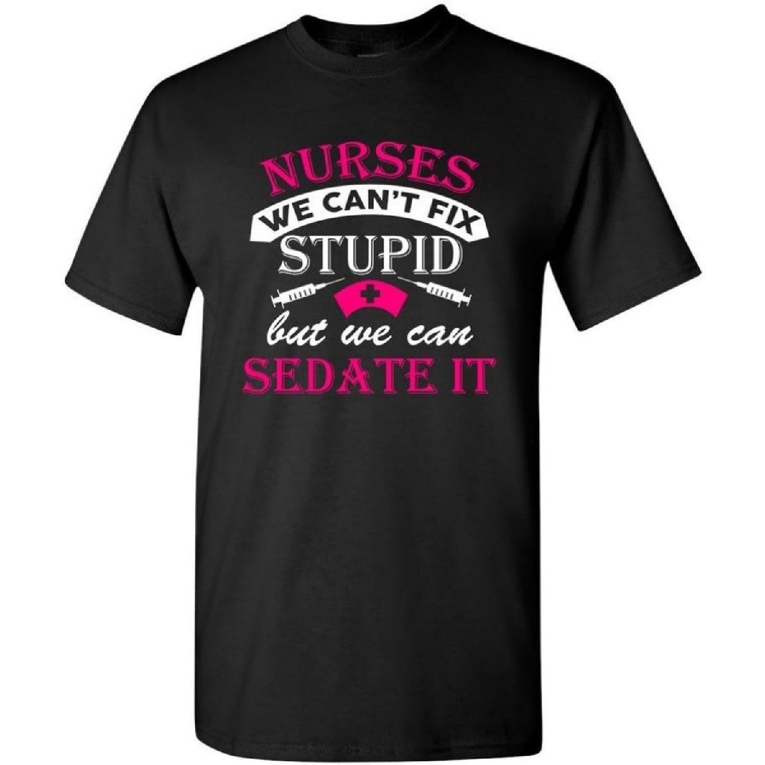 Nurses We Can t Fix Stupid But We Can Sedate It Funny Humor DT Adult T-Shirt Tee XXXXXL разноцветный