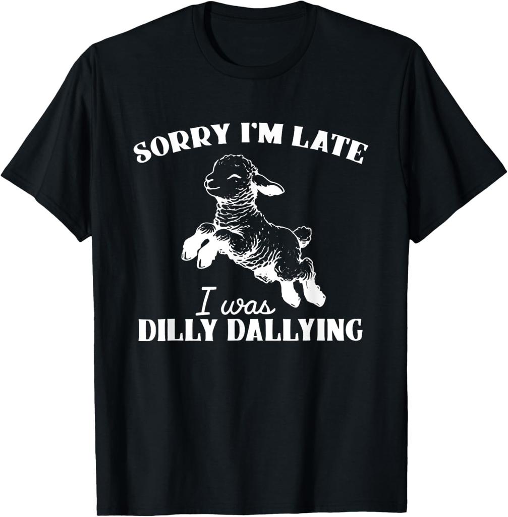 Sorry I'M Late I Was Dilly Dallying T-Shirt
