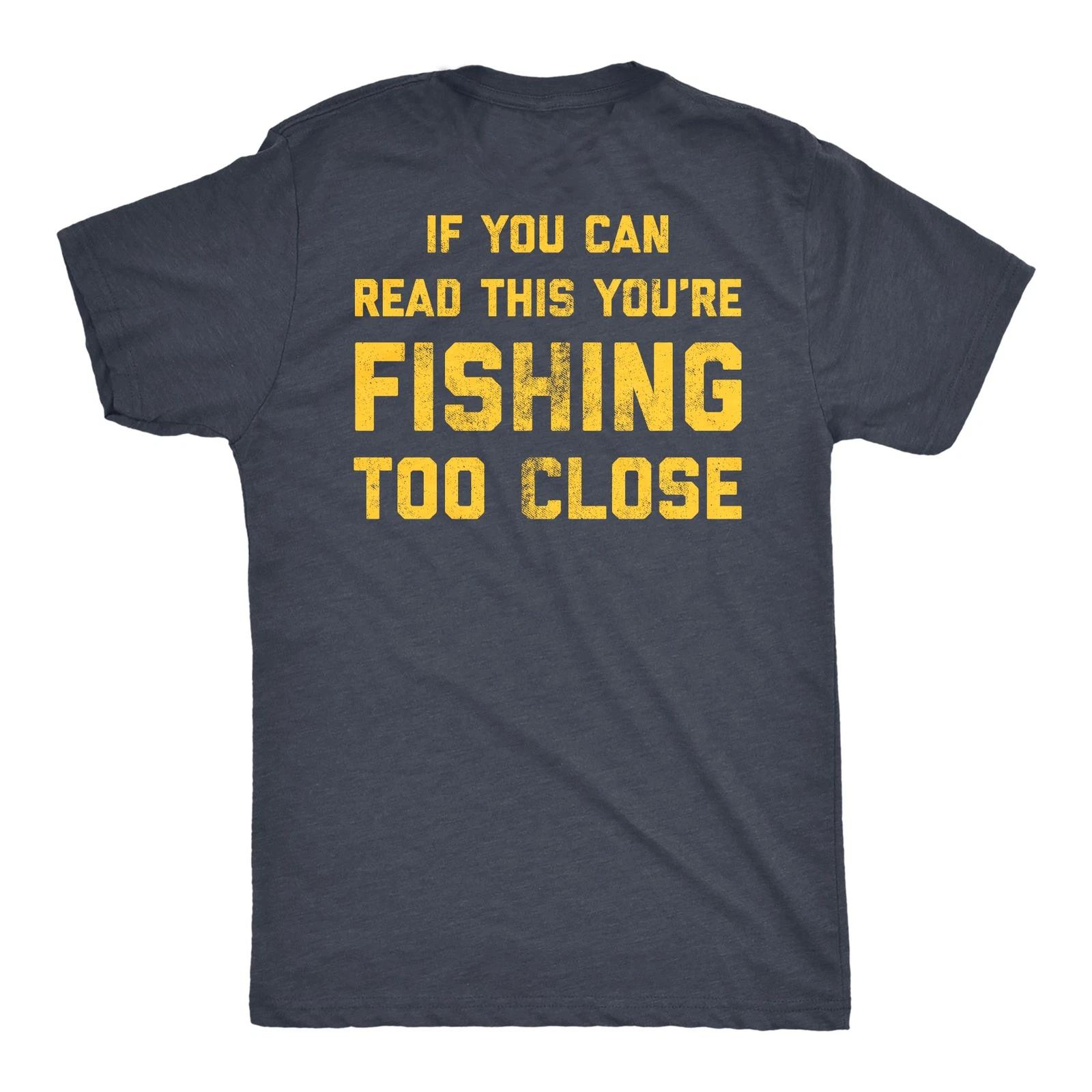 Mens If You Can Read This You re Fishing Too Close T Shirt Funny Fisherman XL
