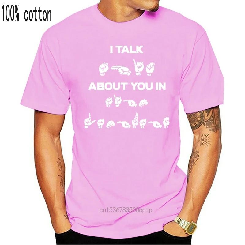 Sign Language I Talk About You In T-Shirt Cotton S-6Xl Wholesale Tee Shirt