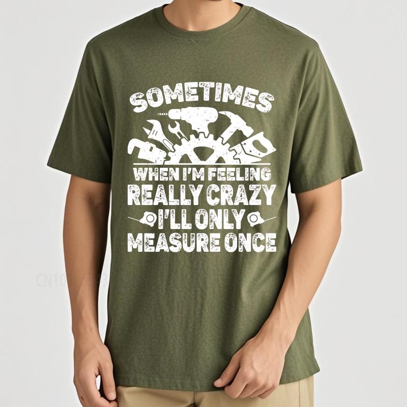 Vintage summer Men tshirt Sometimes When Im Feeling Really Crazy Ill Only Measure Once Short Sleeve Soft Round Neck Tshirt