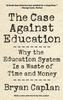 The The Case Against Education : Why the Education System Is a Waste of Time and Money Book