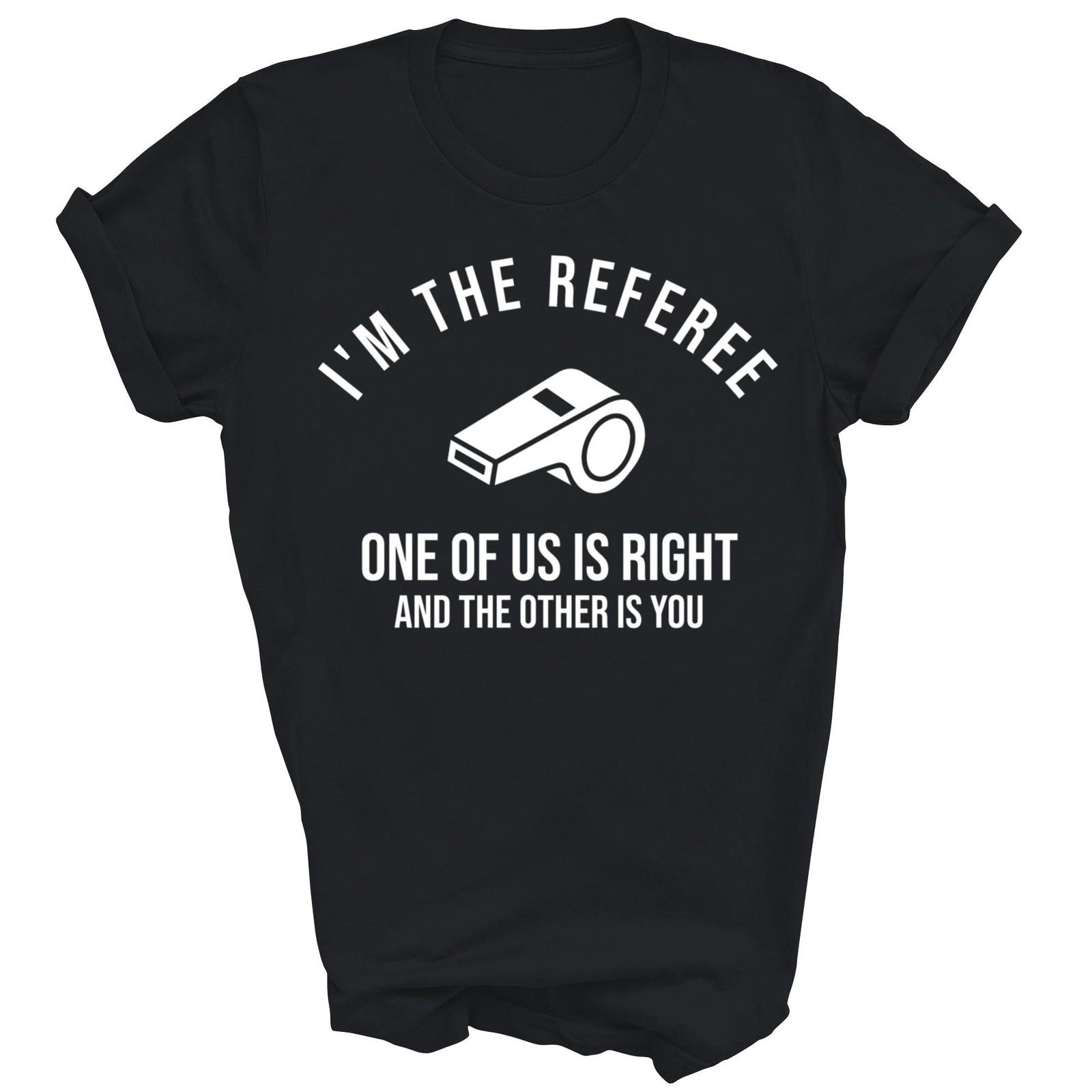 I Am The Referee One Of Us Is Right Funny Unisex Shirt Gift XXL