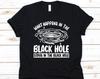 What Happens In The Black Hole Stays In The Blackhole Shirt, Astrophysicist Gift, Theoretical Astrophysics, Branch Of Science, Astronomy Tee