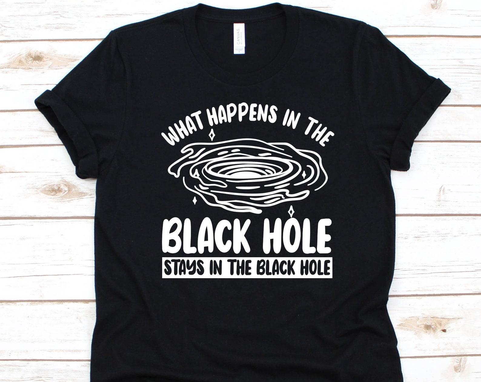 What Happens In The Black Hole Stays In The Blackhole Shirt, Astrophysicist Gift, Theoretical Astrophysics, Branch Of Science, Astronomy Tee 3XL