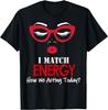I Match Energy So Go Ahead And Decide How We Acting Today T-Shirt