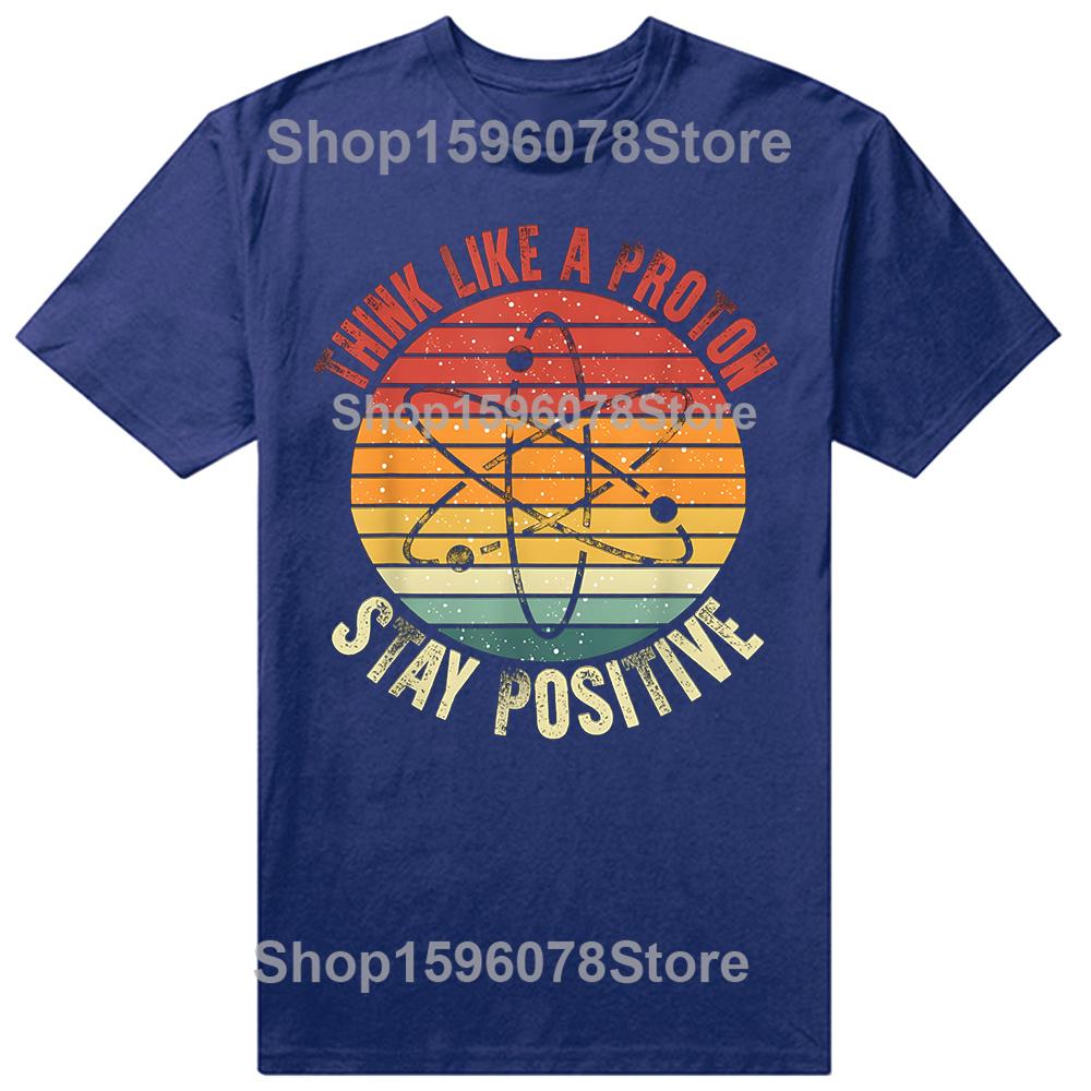 Nerd Think Like A Proton Stay Positive Retro Chemistry Tshirts Unisex Fashion Casual Tshirt 100 Cotton Loose Oversized T Shirt S