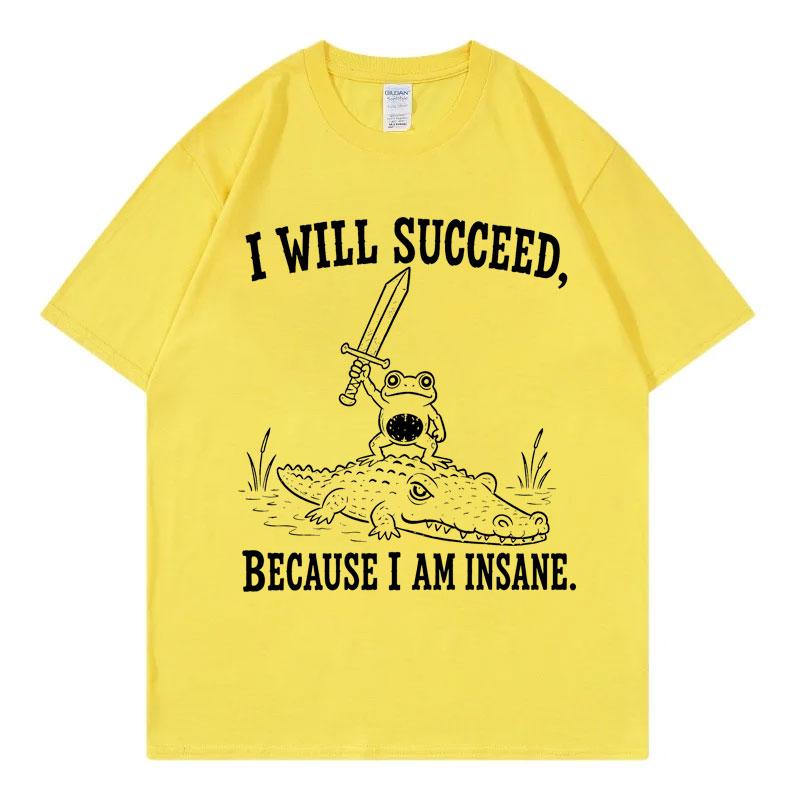 I Will Succeed Because I Am Insane Frog Crocodile Tshirt Unisex Unisex Clothing Funny Meme Tshirts Summer 100cotton Loose T Shirt