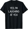 Yes, I'm Laughing At You, Funny, Jokes, Sarcastic T-Shirt Unisex T-Shirt