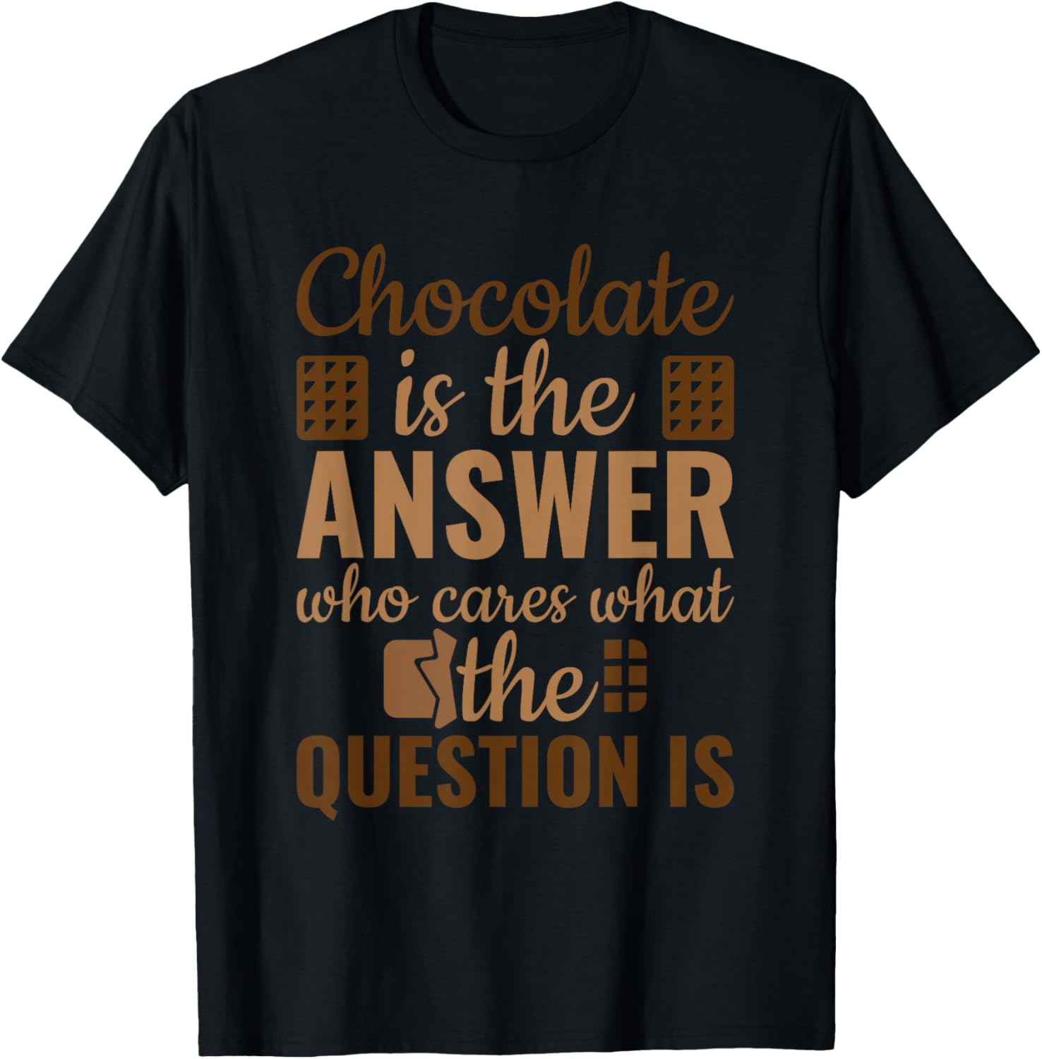 Chocolate is Answer Who Cares What The Question is T-Shirt Unisex T-Shirt XXXXL
