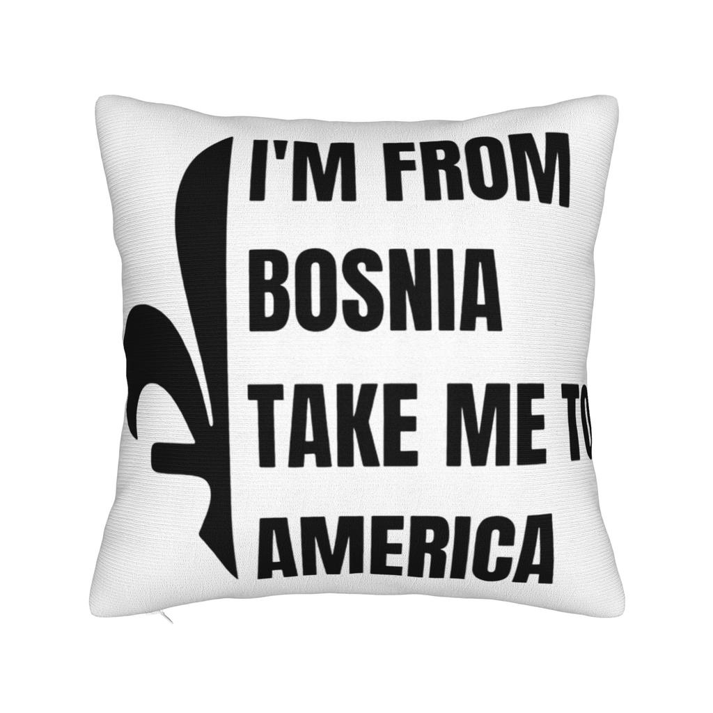 Decorative Pillowcase I Am From Bosnia Take Me To America Merch Home Pillow Case Cover Square Style Multiple Sizes