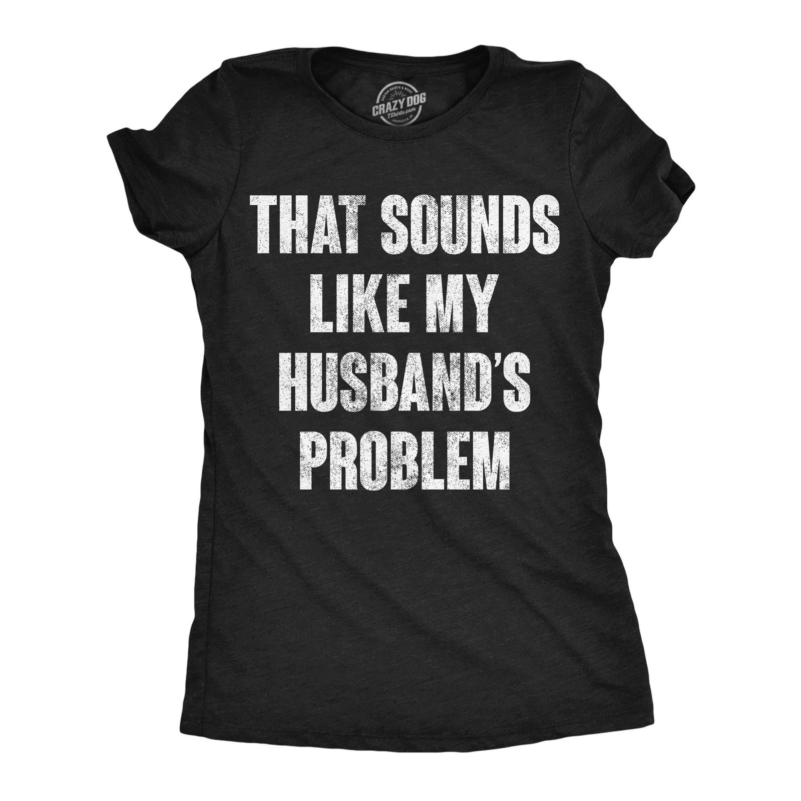 Womens Funny T Shirts That Sounds Like My Husbands Problem Sarcastic Graphic M