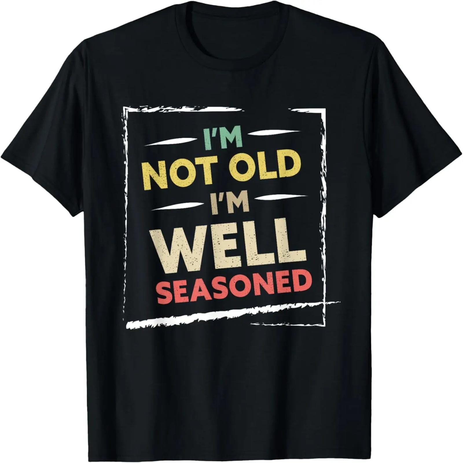 

I m Not Old I m Well Seasoned Happy Daddy Father s Day T-Shirt XXXXXL чёрный