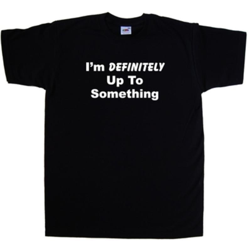 Im Definitely Up To Something Funny Tshirt