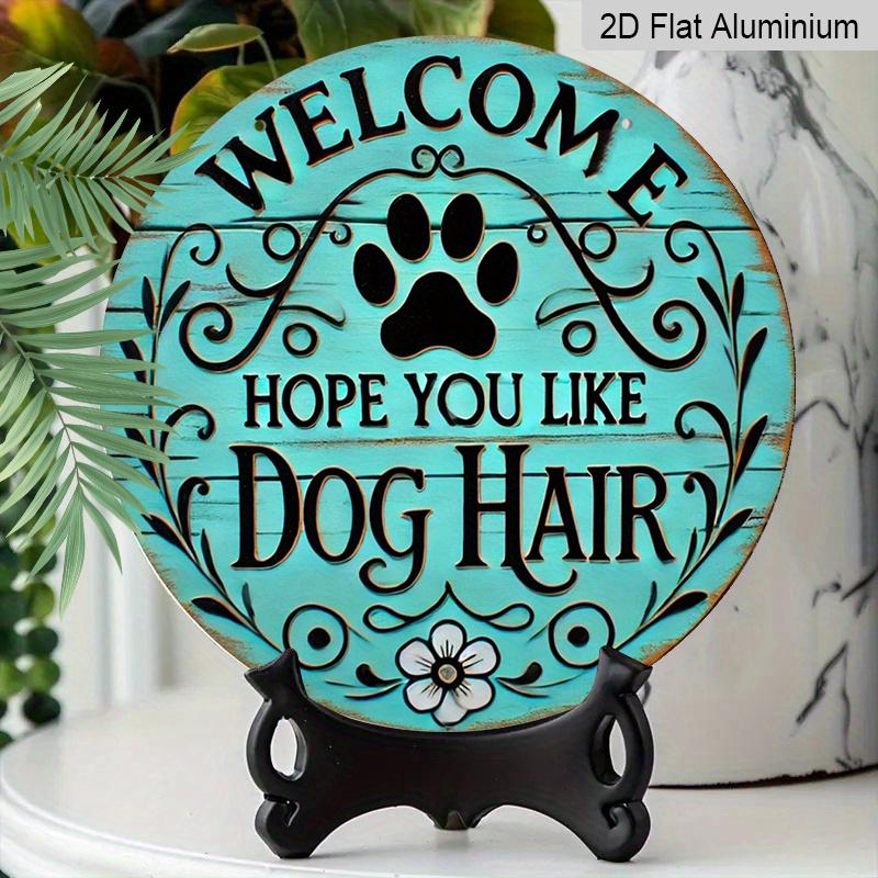 2D Flat, "Welcome To Hope You Like Dog Hair" Round Metal Logo - Durable, Easy To Hang Ornament for Bedroom, Kitchen, Dining Room and Bar - Perfect