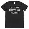 Caution I Have No Filter Funny Slogan T Shirt Honest Person Truth Direct