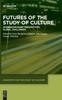 The Futures of the Study of Culture : Interdisciplinary Perspectives, Global Challenges Book