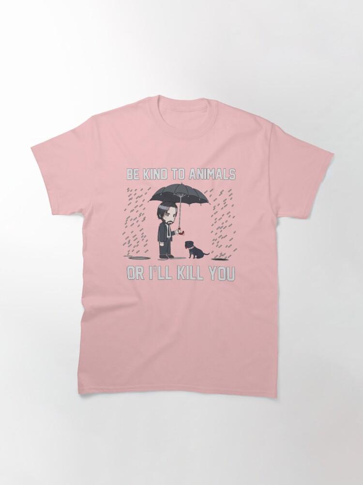John Wick Be Kind To Animals Or I_ll Kill You Classic T-Shirt