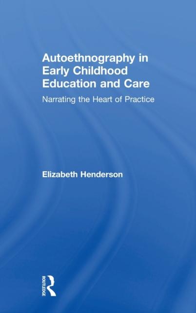 The Autoethnography In Early Childhood Education and Care : Narrating the Heart of Practice Book