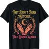 They Didnt Burn Witches Unisex Feminism Feminist Rights T Shirt