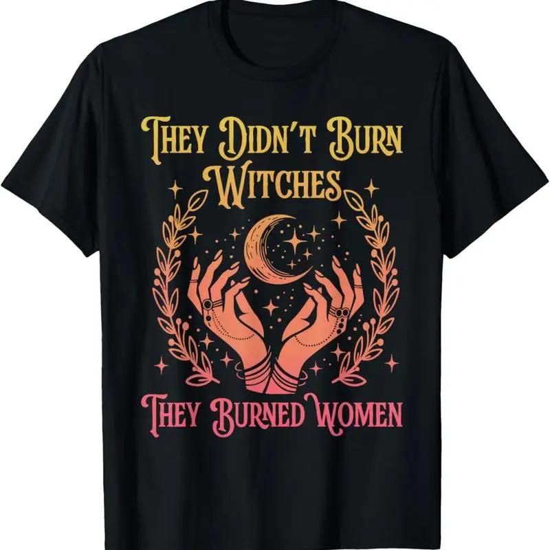 They Didnt Burn Witches Unisex Feminism Feminist Rights T Shirt