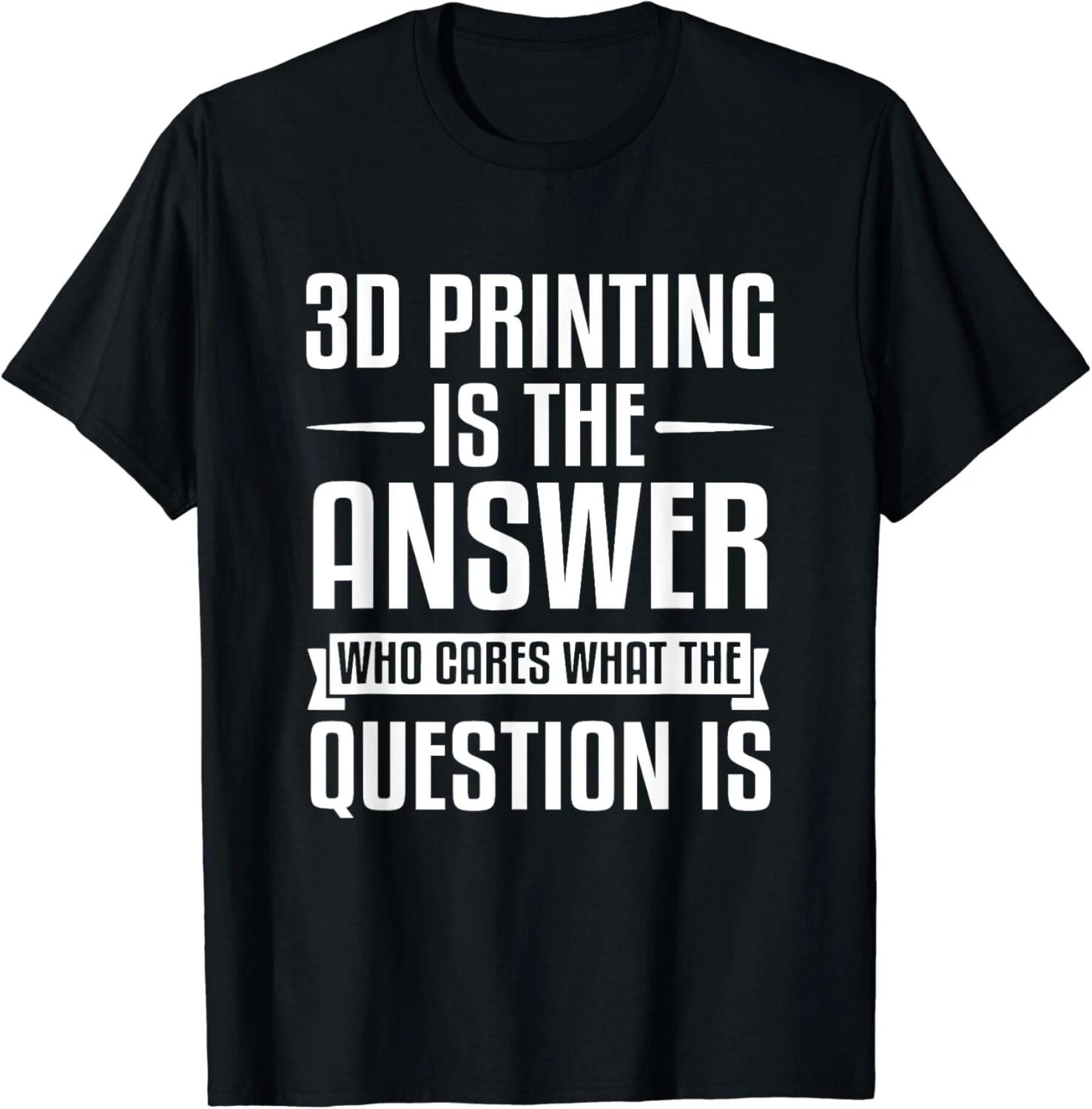 

3D Printing Is The Answer.What Was The Question Gift Unisex T-Shirt M