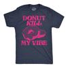 Mens Donut Kill My Vibe Funny T Shirt Sarcastic Donuts Graphic Tee for Men
