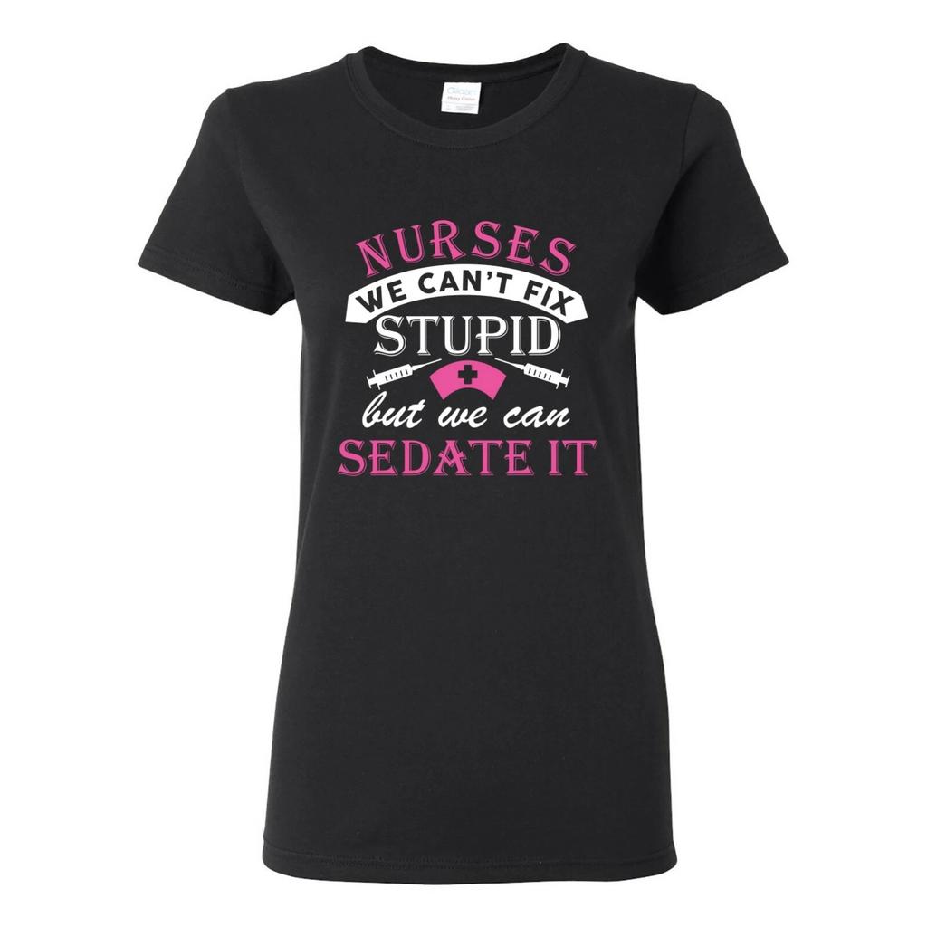 Nurses Can't Fix Stupid But We Can Sedate It Funny Womens T-Shirt Basic Cotton