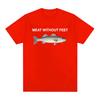 Meat Without Feet Fish Funny Meme T Shirts Women Unisex Summer Fashion O-Neck High Quality T-shirt Harajuku Oversized Cotton Tshirt
