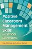 The Positive Classroom Management Skills for School Librarians Book