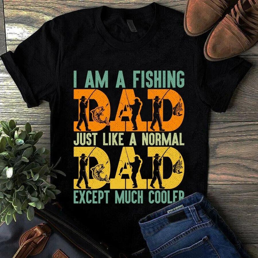 I Am a Fishing Dad Just Like a Normal Dad Except Much Cooler Men s and Women s T-shirts L