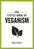 The The Little Book of Veganism : Tips and Advice On Living the Good Life As a Compassionate Vegan Book