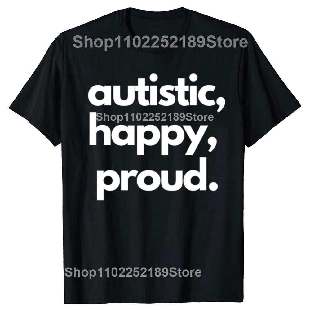 Funny Autistic Happy Proud Graphic T-shirts Men Women's Fashion Casual Tshirt 100% Cotton Loose Oversized T Shirt