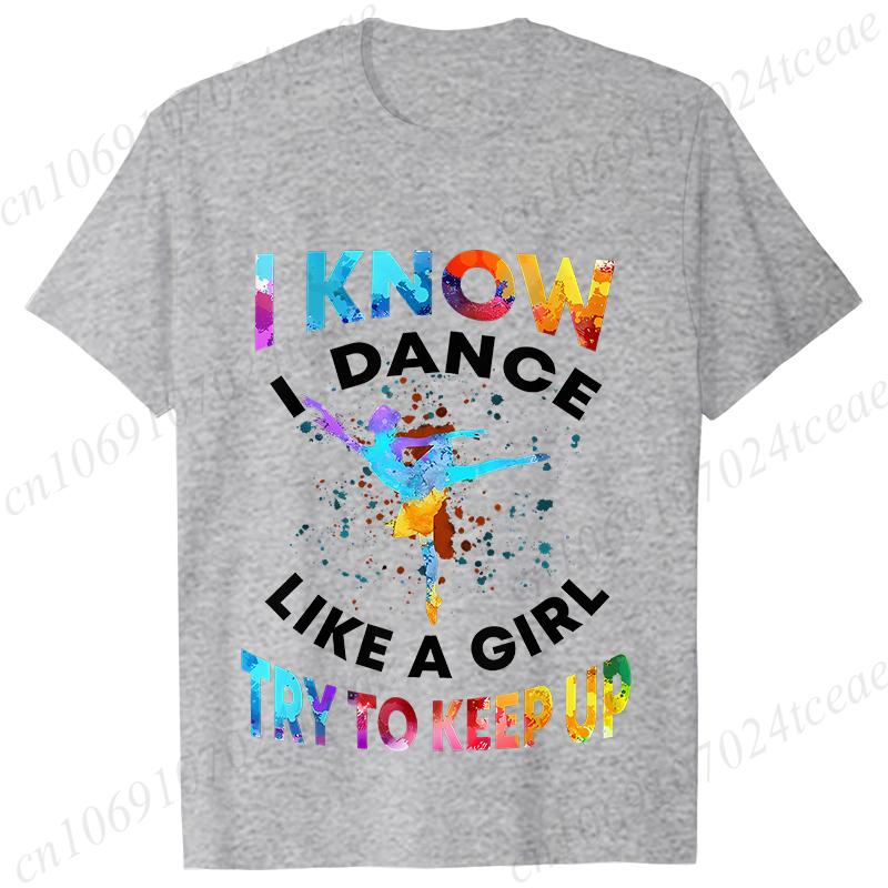 T Shirts for Women I Know I Dance Like A Girl Try To Keep Up Print Tops Classic Graphic Tops Fashion Summer Female Tees Shirt